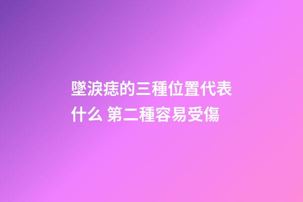墜淚痣的三種位置代表什么 第二種容易受傷